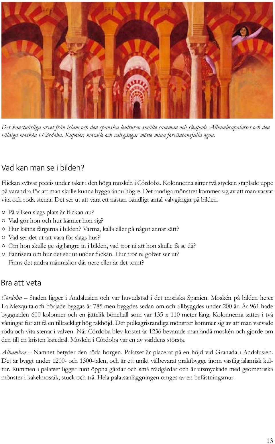 Det randiga mönstret kommer sig av att man varvat vita och röda stenar. Det ser ut att vara ett nästan oändligt antal valvgångar på bilden. På vilken slags plats är flickan nu?