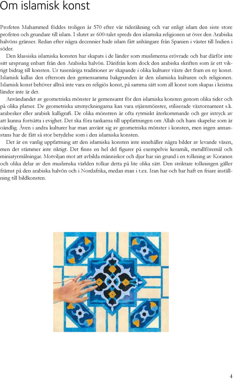 Den klassiska islamiska konsten har skapats i de länder som muslimerna erövrade och har därför inte sitt ursprung enbart från den Arabiska halvön.
