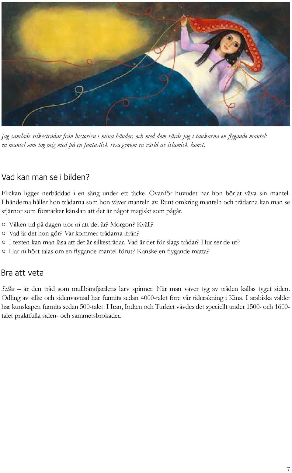 Runt omkring manteln och trådarna kan man se stjärnor som förstärker känslan att det är något magiskt som pågår. Vilken tid på dagen tror ni att det är? Morgon? Kväll? Vad är det hon gör?