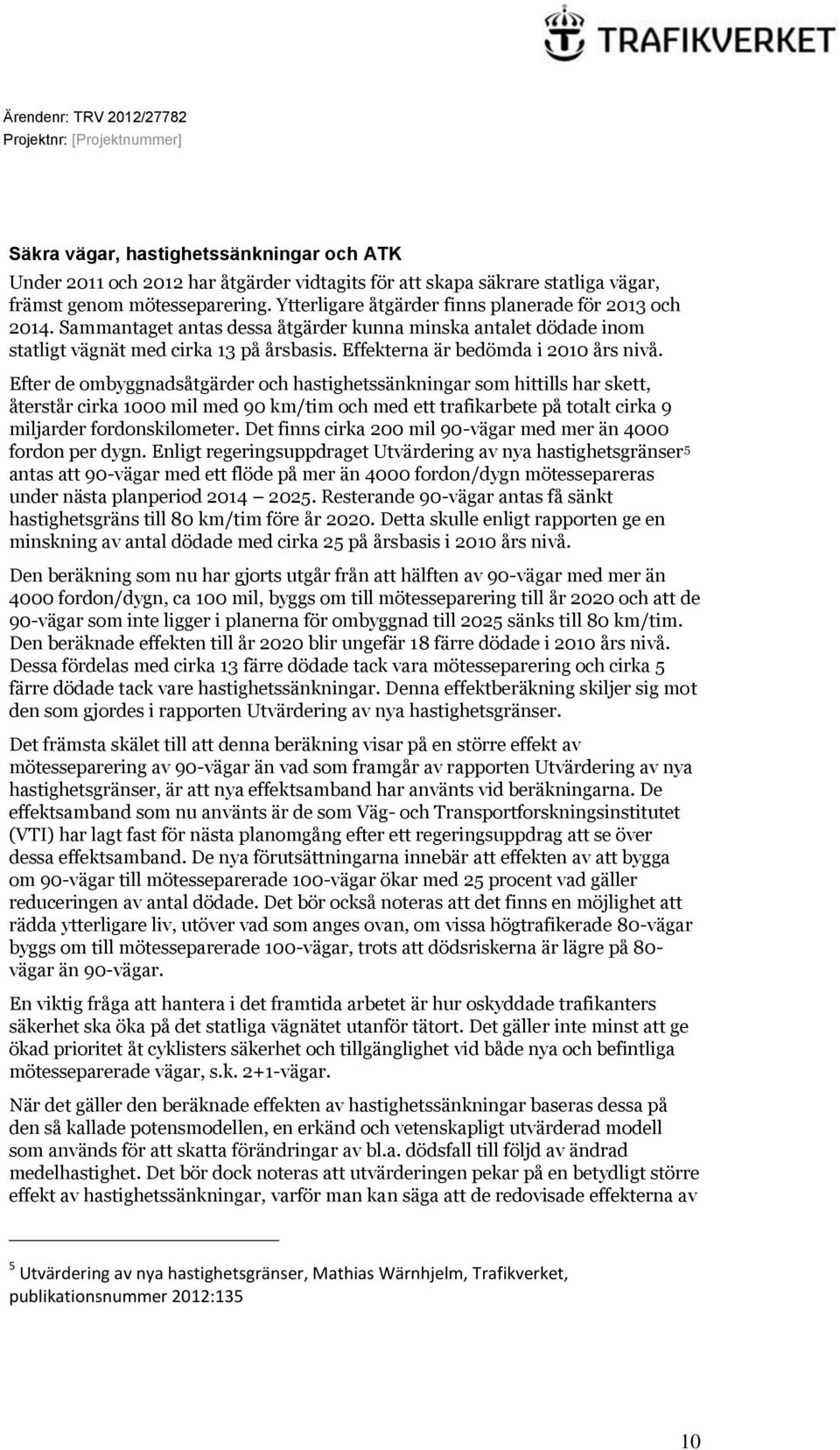 Effekterna är bedömda i 2010 års nivå.