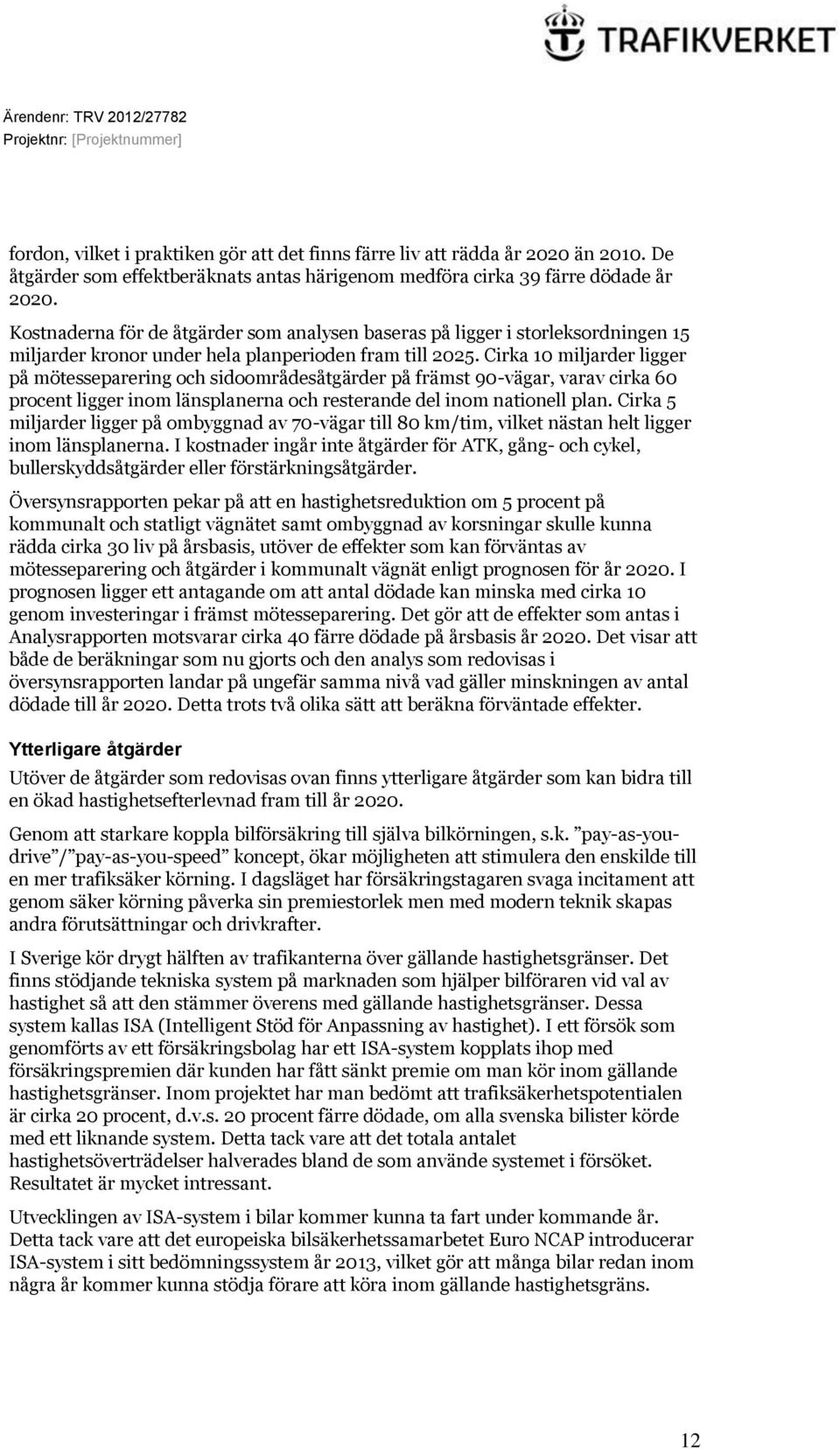 Cirka 10 miljarder ligger på mötesseparering och sidoområdesåtgärder på främst 90-vägar, varav cirka 60 procent ligger inom länsplanerna och resterande del inom nationell plan.