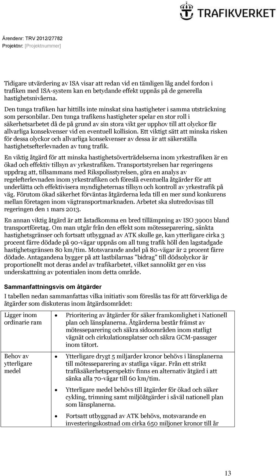 Den tunga trafikens hastigheter spelar en stor roll i säkerhetsarbetet då de på grund av sin stora vikt ger upphov till att olyckor får allvarliga konsekvenser vid en eventuell kollision.