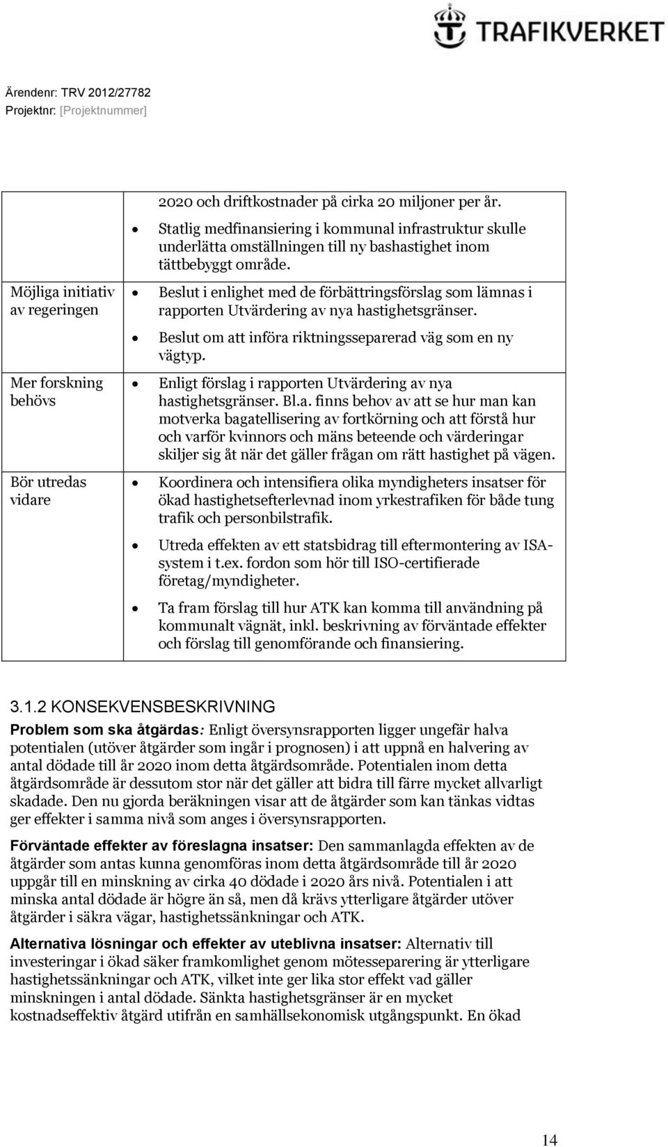 Beslut i enlighet med de förbättringsförslag som lämnas i rapporten Utvärdering av nya hastighetsgränser. Beslut om att införa riktningsseparerad väg som en ny vägtyp.