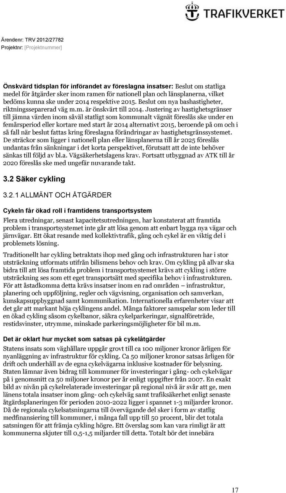 Justering av hastighetsgränser till jämna värden inom såväl statligt som kommunalt vägnät föreslås ske under en femårsperiod eller kortare med start år 2014 alternativt 2015, beroende på om och i så