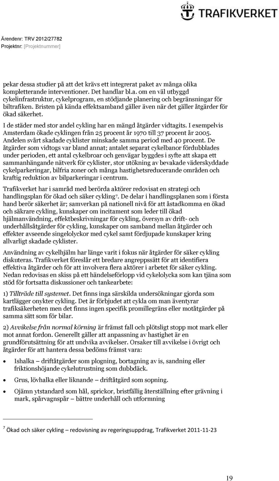 I exempelvis Amsterdam ökade cyklingen från 25 procent år 1970 till 37 procent år 2005. Andelen svårt skadade cyklister minskade samma period med 40 procent.