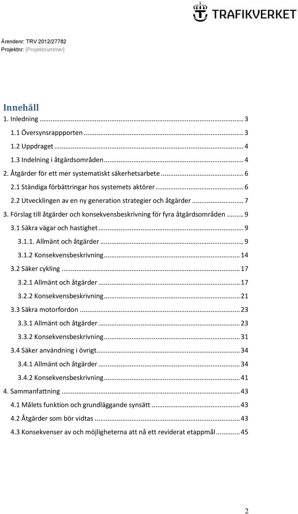 1 Säkra vägar och hastighet... 9 3.1.1. Allmänt och åtgärder... 9 3.1.2 Konsekvensbeskrivning... 14 3.2 Säker cykling... 17 3.2.1 Allmänt och åtgärder... 17 3.2.2 Konsekvensbeskrivning... 21 3.