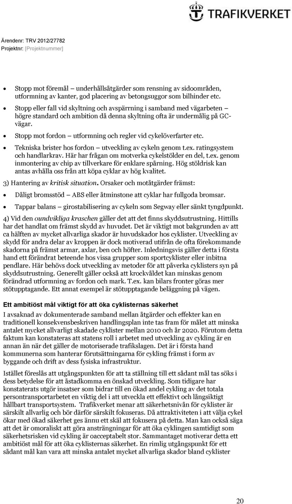 Stopp mot fordon utformning och regler vid cykelöverfarter etc. Tekniska brister hos fordon utveckling av cykeln genom t.ex. ratingsystem och handlarkrav.