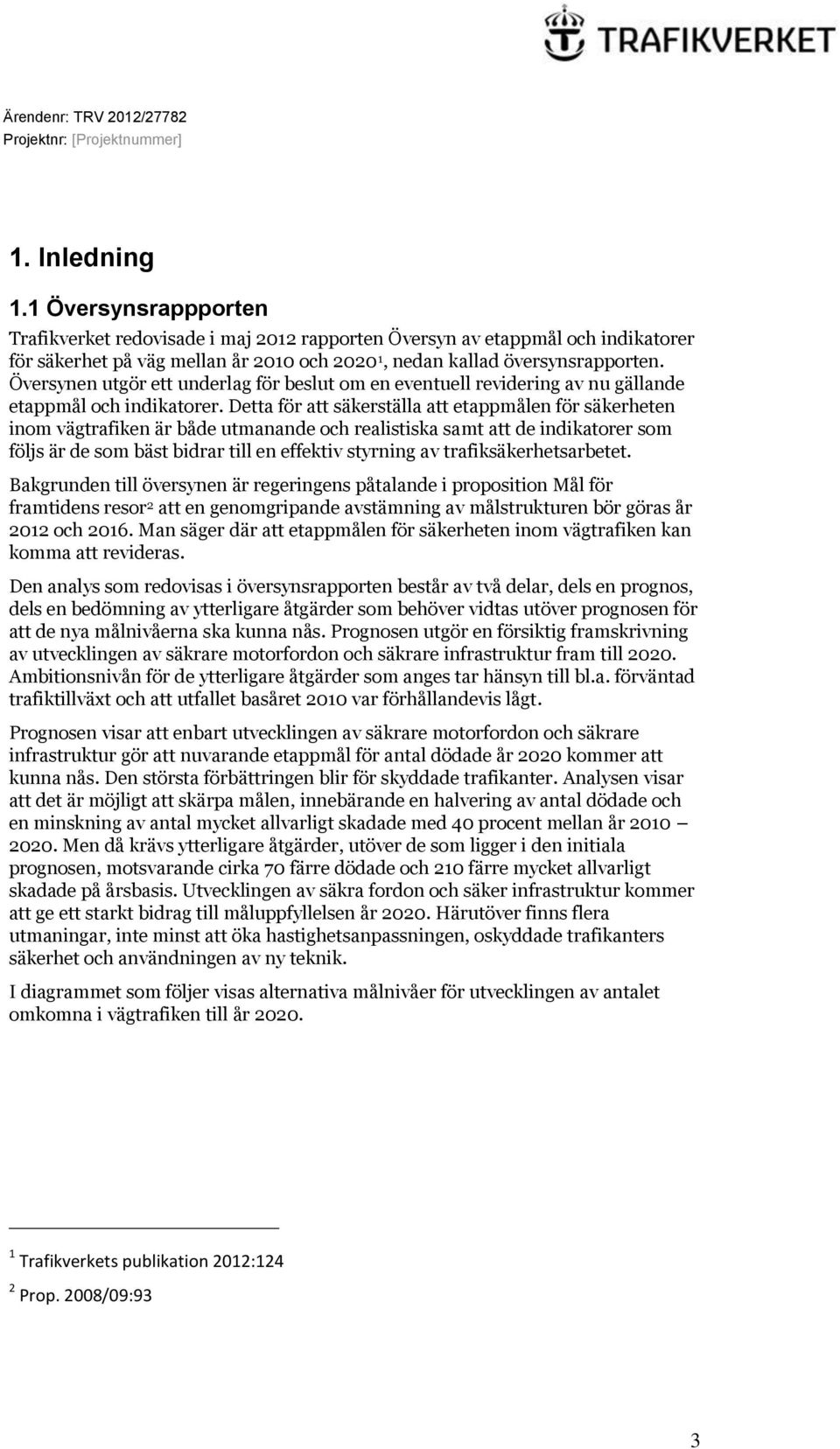 Detta för att säkerställa att etappmålen för säkerheten inom vägtrafiken är både utmanande och realistiska samt att de indikatorer som följs är de som bäst bidrar till en effektiv styrning av