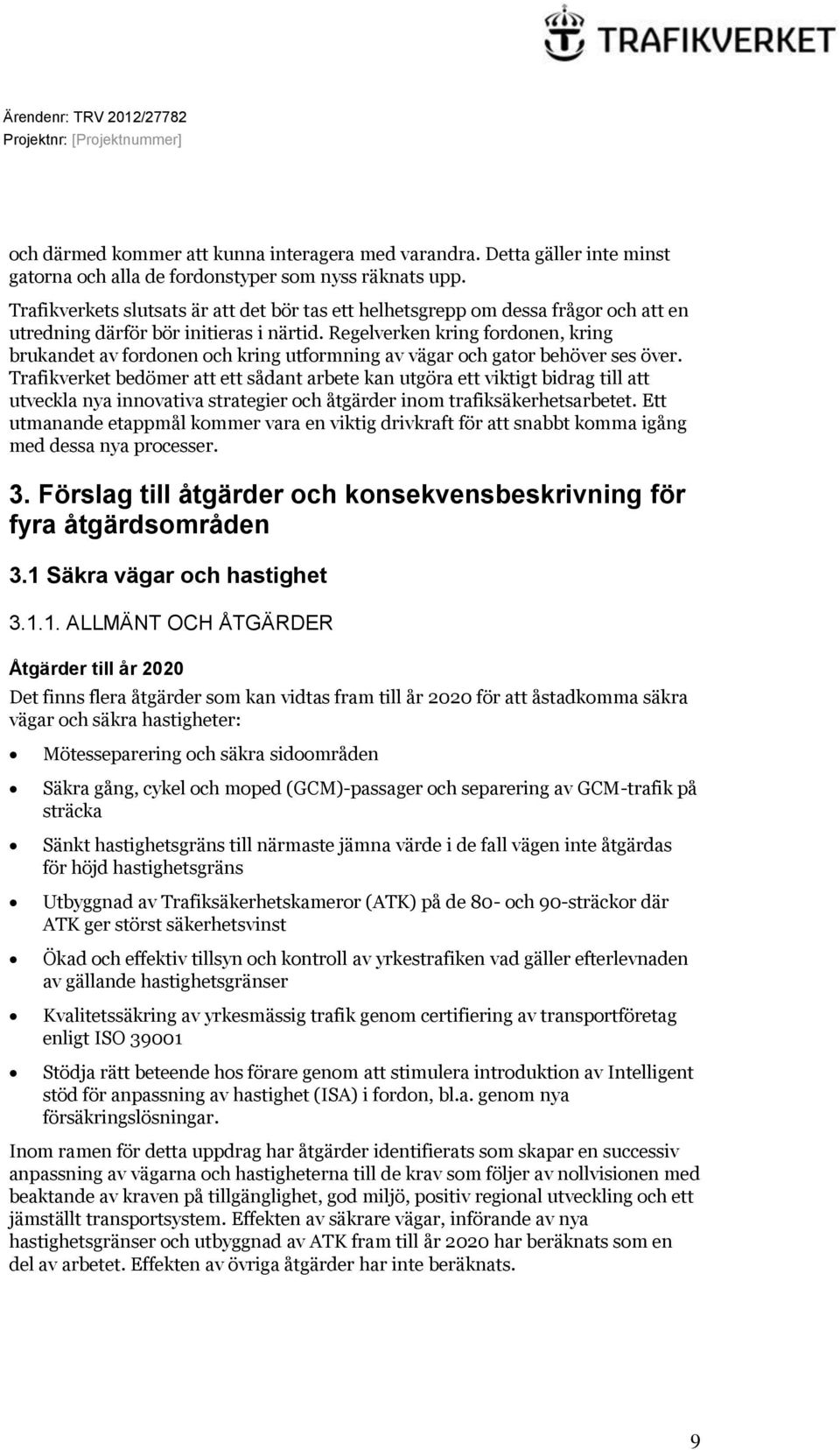 Regelverken kring fordonen, kring brukandet av fordonen och kring utformning av vägar och gator behöver ses över.