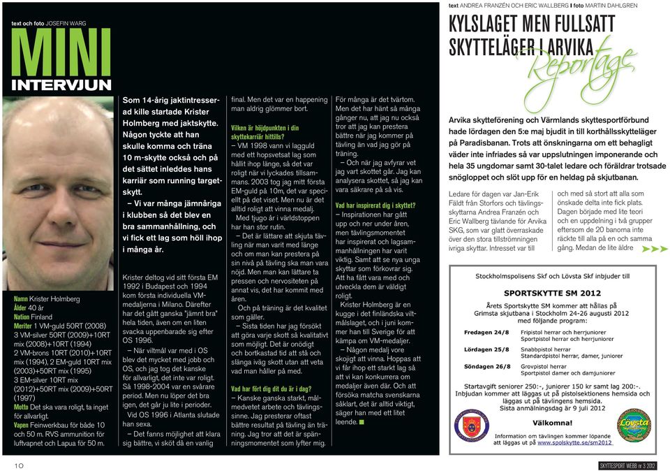 (1997) Motto Det ska vara roligt, ta inget för allvarligt. Vapen Feinwerkbau för både 10 och 50 m. RVS ammunition för luftvapnet och Lapua för 50 m.