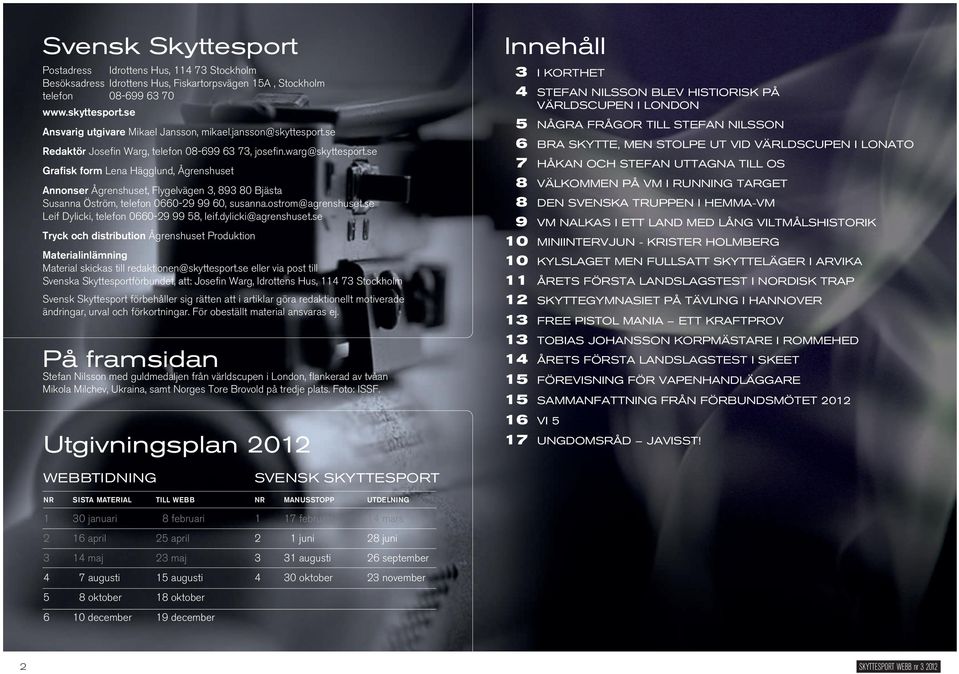 se Grafisk form Lena Hägglund, Ågrenshuset Annonser Ågrenshuset, Flygelvägen 3, 893 80 Bjästa Susanna Öström, telefon 0660-29 99 60, susanna.ostrom@agrenshuset.