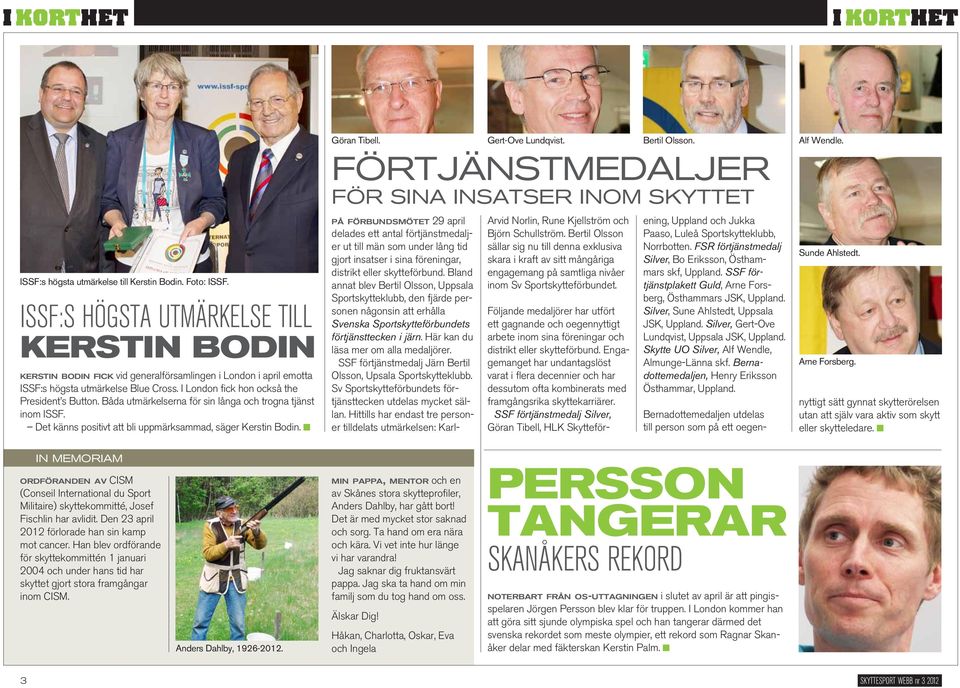 Båda utmärkelserna för sin långa och trogna tjänst inom ISSF. Det känns positivt att bli uppmärksammad, säger Kerstin Bodin. Göran Tibell. Gert-Ove Lundqvist. Bertil Olsson. Alf Wendle.