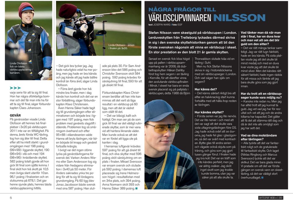 GEVÄR På gevärssidan visade Linda Olofsson att hennes två finalplatser i 3x20 på världscupen 2011 inte var en tillfällighet. På denna, årets första WC-tävling, tog hon sig åter till final.