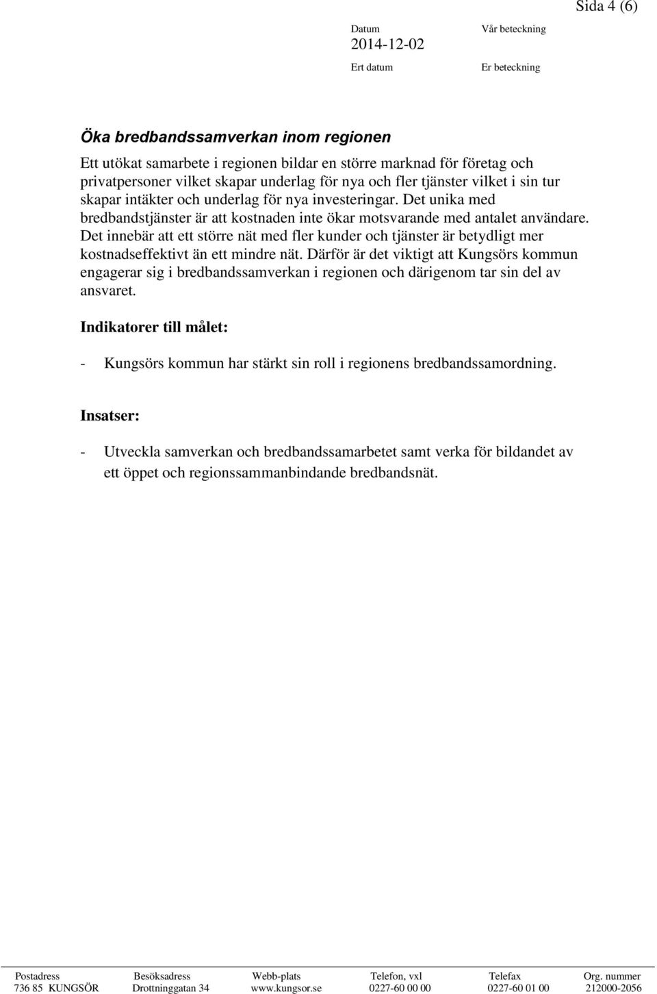 Det innebär att ett större nät med fler kunder och tjänster är betydligt mer kostnadseffektivt än ett mindre nät.