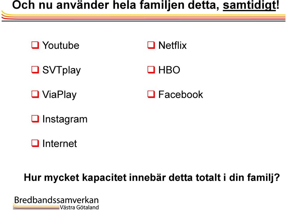 Youtube SVTplay ViaPlay Netflix HBO