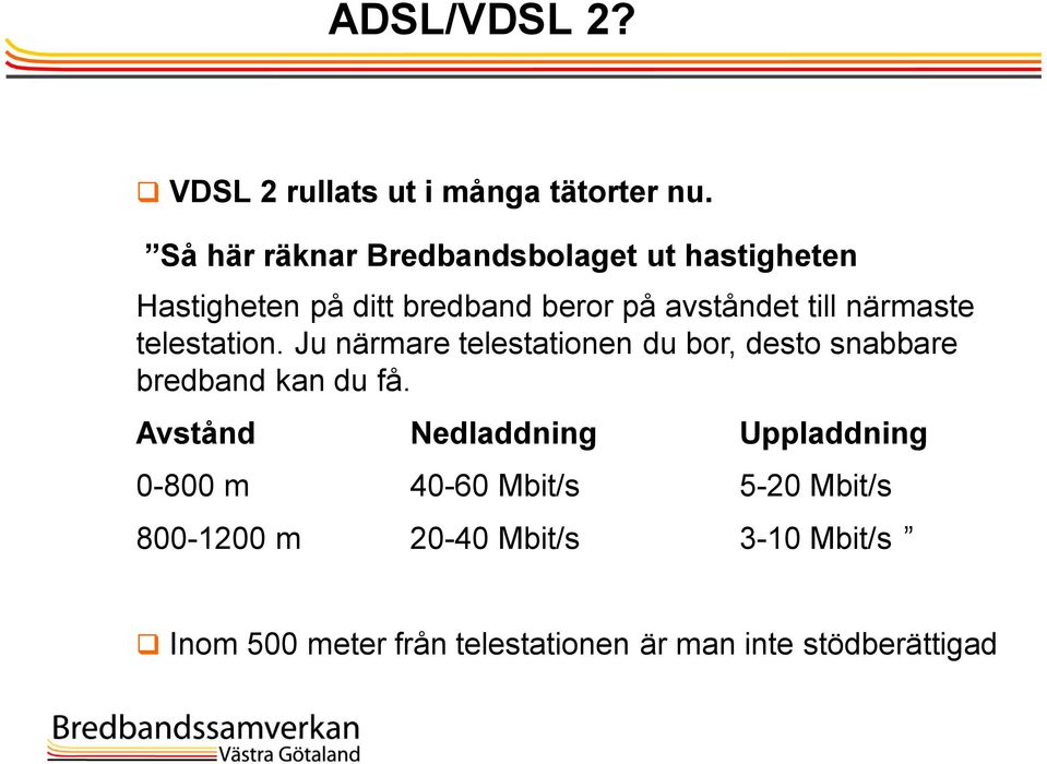 närmaste telestation. Ju närmare telestationen du bor, desto snabbare bredband kan du få.