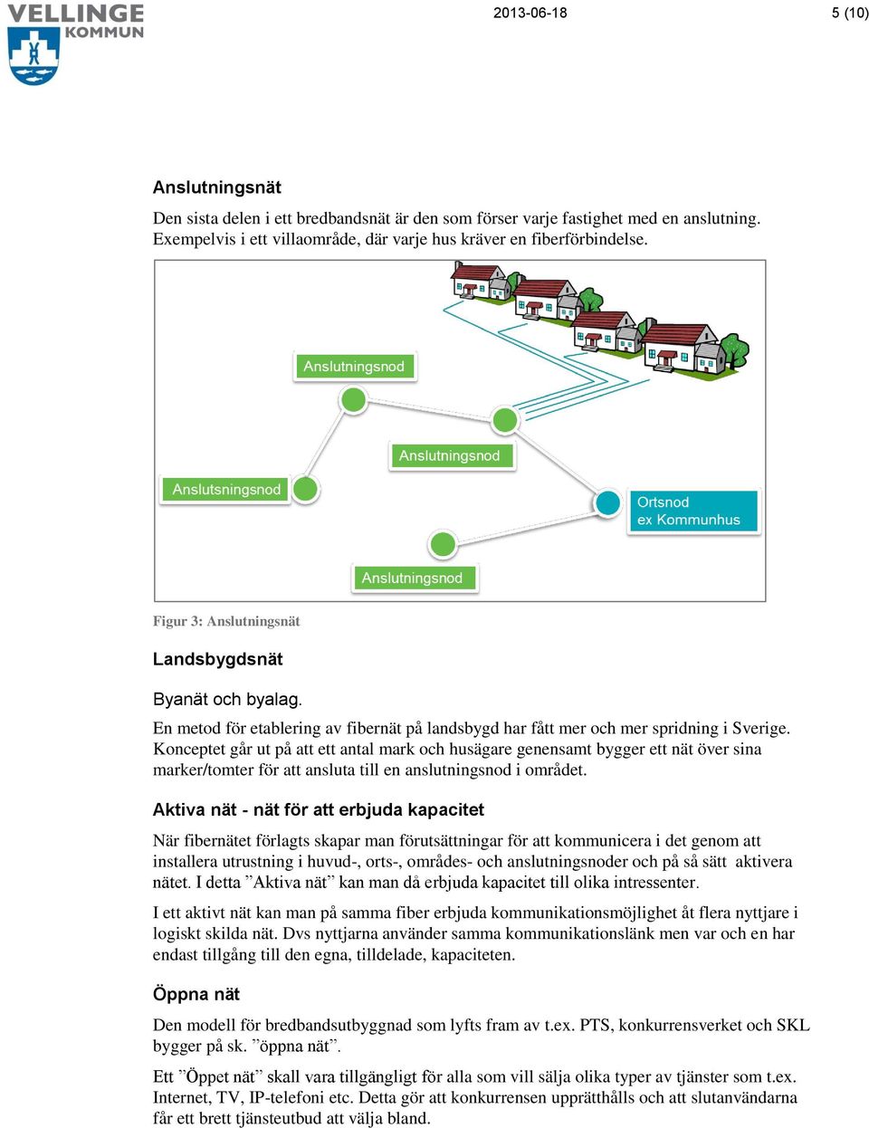 Konceptet går ut på att ett antal mark och husägare genensamt bygger ett nät över sina marker/tomter för att ansluta till en anslutningsnod i området.