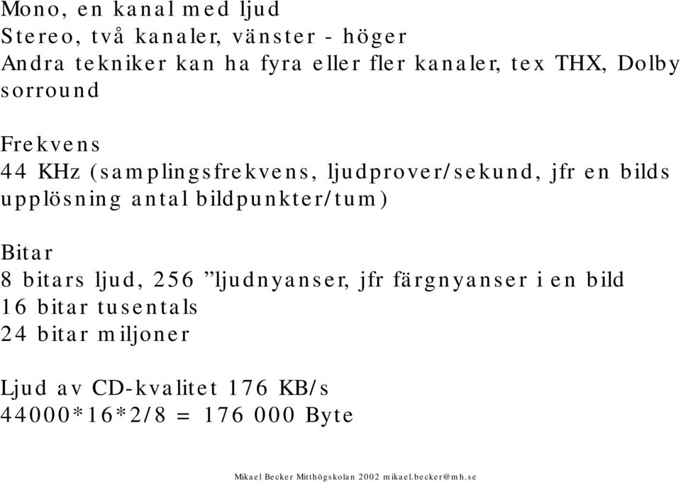 en bilds upplösning antal bildpunkter/tum) Bitar 8 bitars ljud, 256 ljudnyanser, jfr färgnyanser