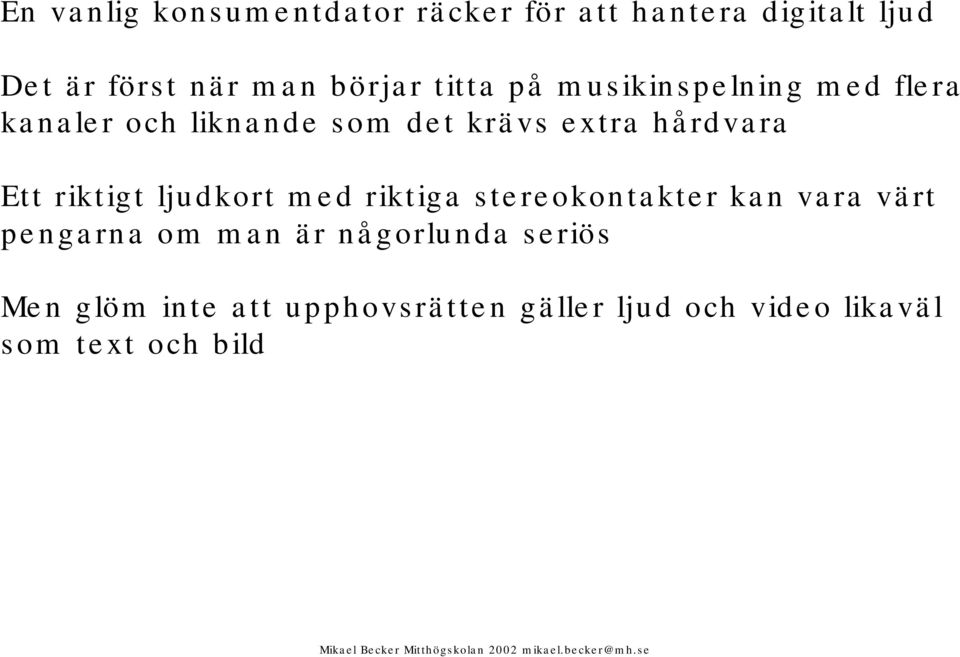 hårdvara Ett riktigt ljudkort med riktiga stereokontakter kan vara värt pengarna om man