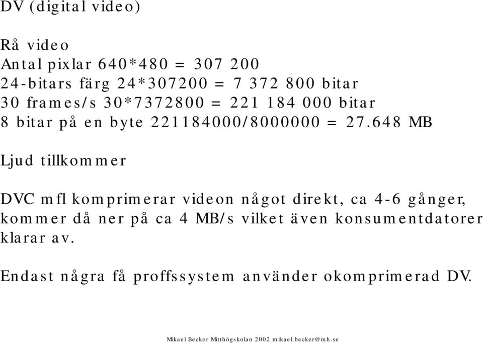 648 MB Ljud tillkommer DVC mfl komprimerar videon något direkt, ca 4-6 gånger, kommer då ner på