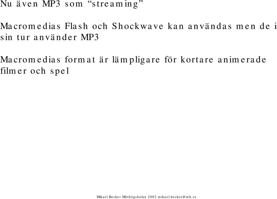 sin tur använder MP3 Macromedias format är