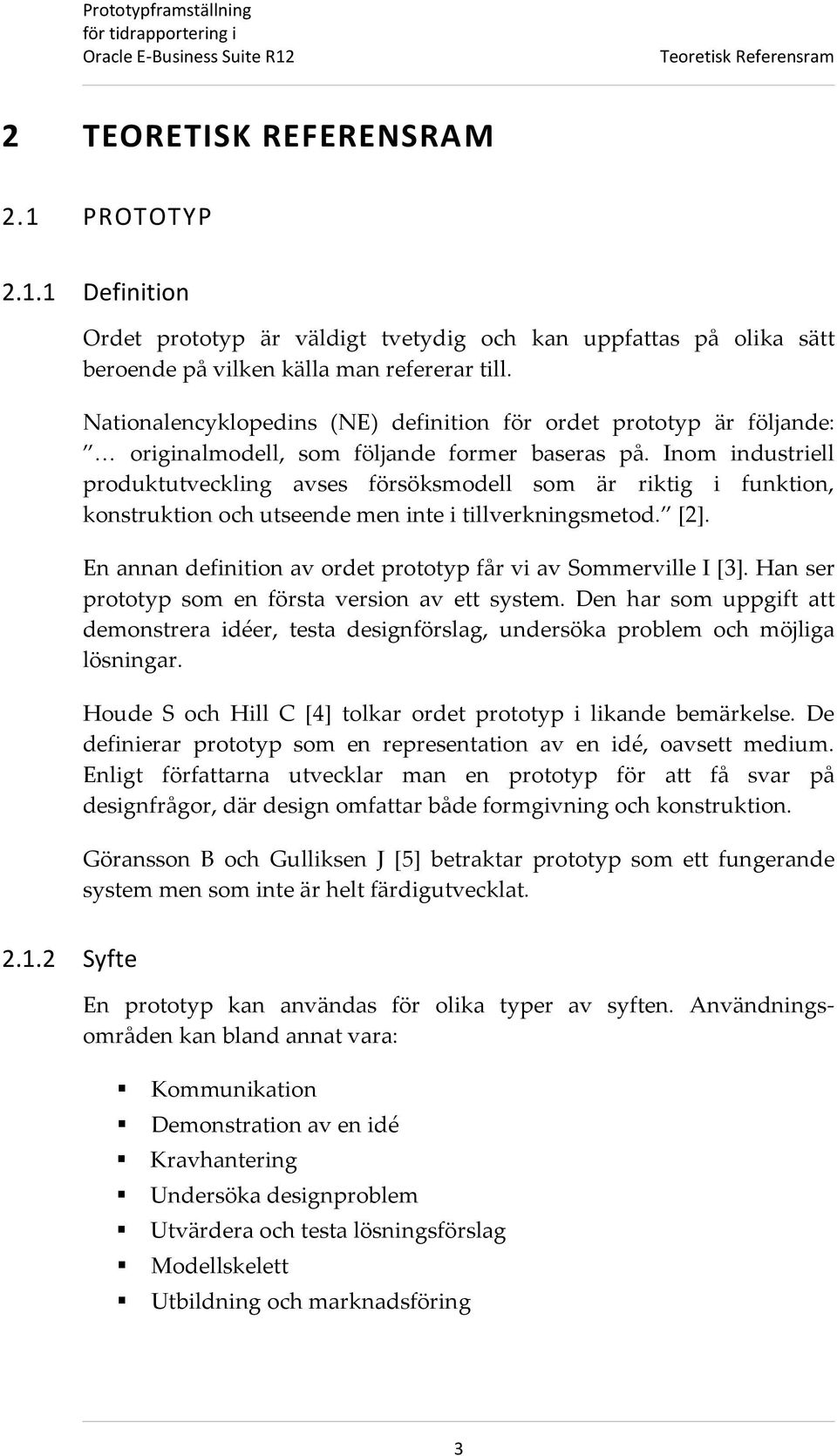 Inom industriell produktutveckling avses försöksmodell som är riktig i funktion, konstruktion och utseende men inte i tillverkningsmetod. [2].