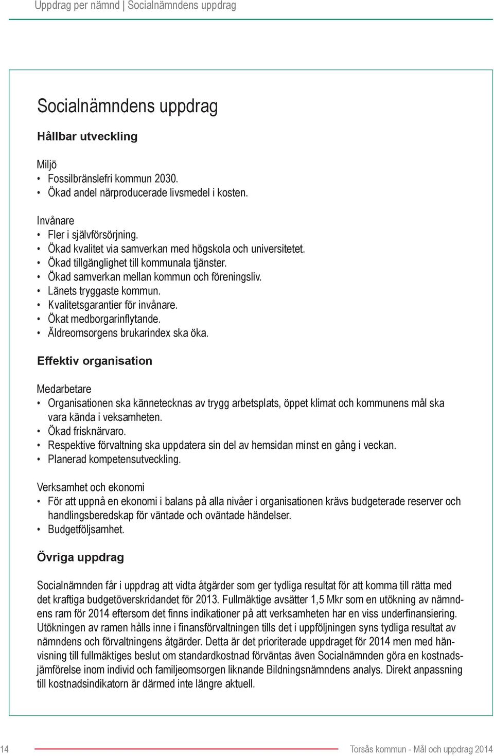 Kvalitetsgarantier för invånare. Ökat medborgarinflytande. Äldreomsorgens brukarindex ska öka.