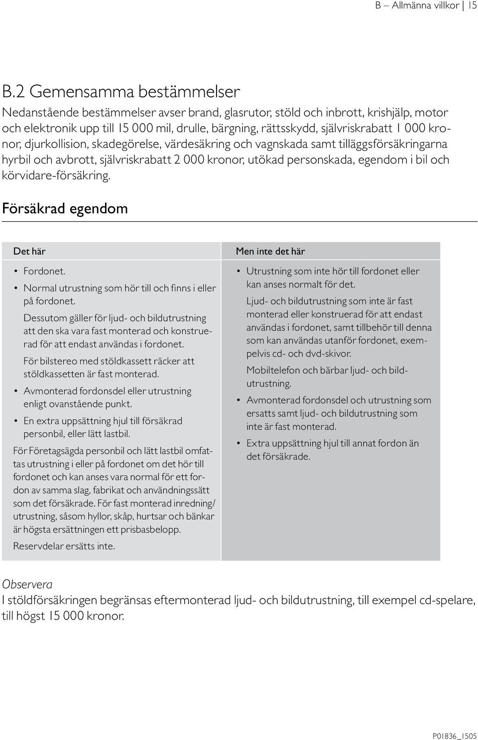 kronor, djurkollision, skadegörelse, värdesäkring och vagnskada samt tilläggs försäkringarna hyrbil och avbrott, självrisk rabatt 2 000 kronor, utökad personskada, egendom i bil och