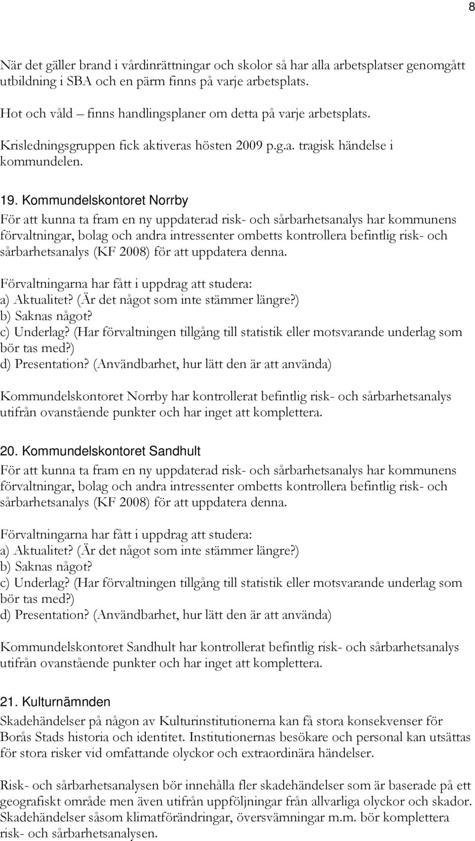 Kommundelskontoret Norrby För att kunna ta fram en ny uppdaterad risk- och sårbarhetsanalys har kommunens förvaltningar, bolag och andra intressenter ombetts kontrollera befintlig risk- och