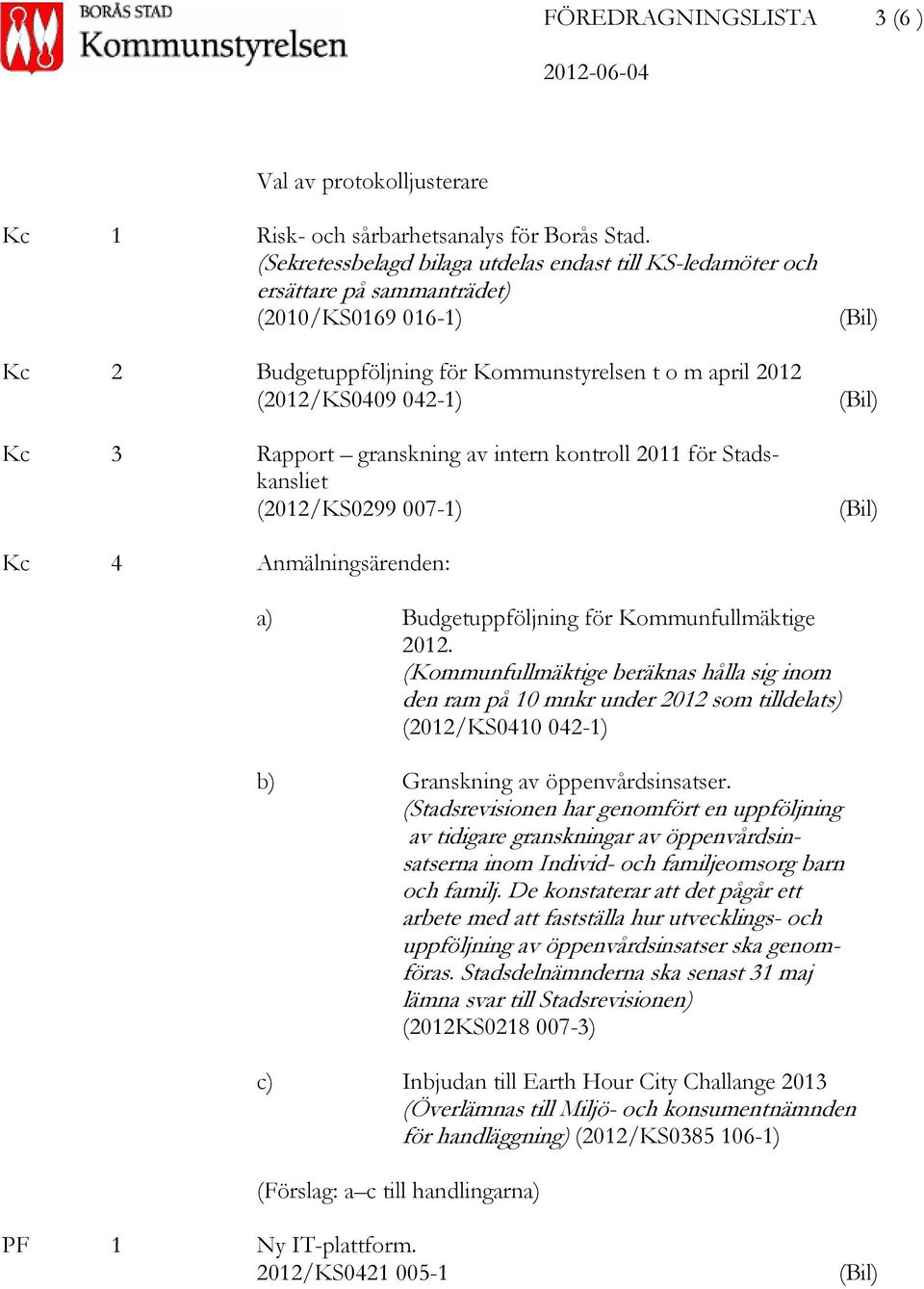 Rapport granskning av intern kontroll 2011 för Stadskansliet (2012/KS0299 007-1) (Bil) (Bil) (Bil) Kc 4 Anmälningsärenden: a) Budgetuppföljning för Kommunfullmäktige 2012.