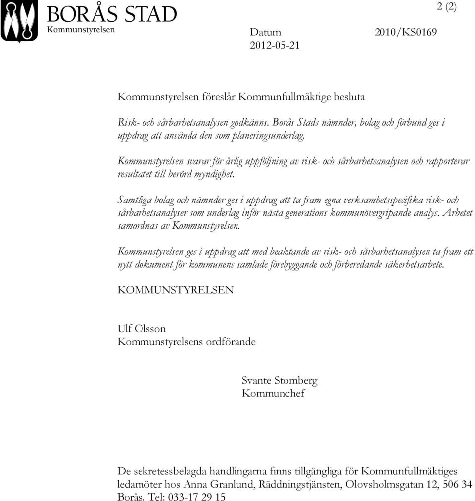 Kommunstyrelsen svarar för årlig uppföljning av risk- och sårbarhetsanalysen och rapporterar resultatet till berörd myndighet.