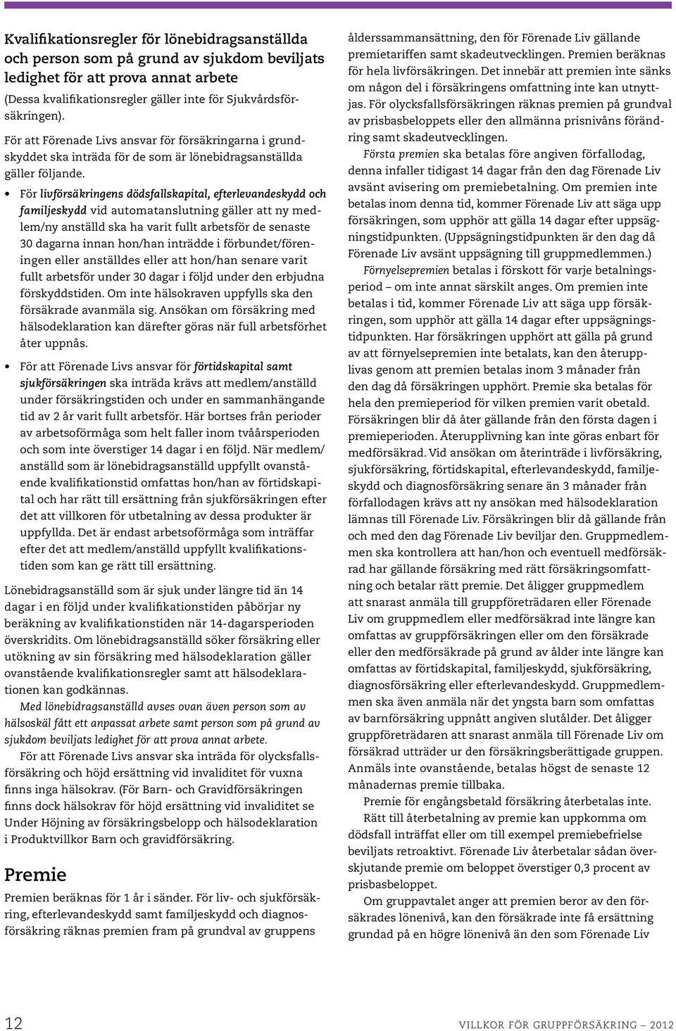 För livförsäkringens dödsfallskapital, efterlevandeskydd och familjeskydd vid automatanslutning gäller att ny medlem/ny anställd ska ha varit fullt arbetsför de senaste 30 dagarna innan hon/han