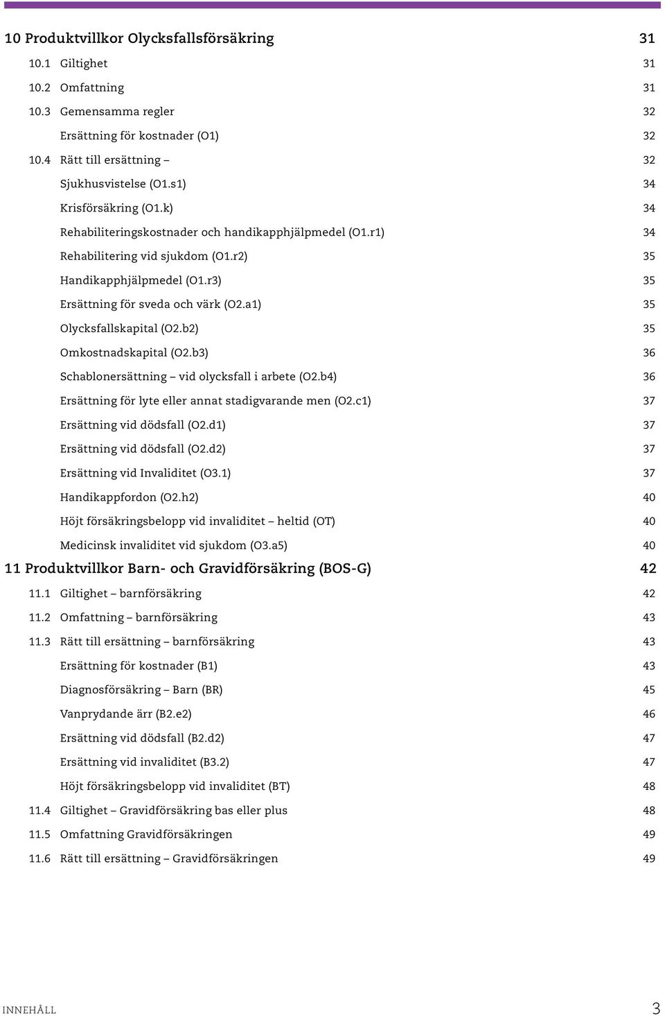 a1) 35 Olycksfallskapital (O2.b2) 35 Omkostnadskapital (O2.b3) 36 Schablonersättning vid olycksfall i arbete (O2.b4) 36 Ersättning för lyte eller annat stadigvarande men (O2.