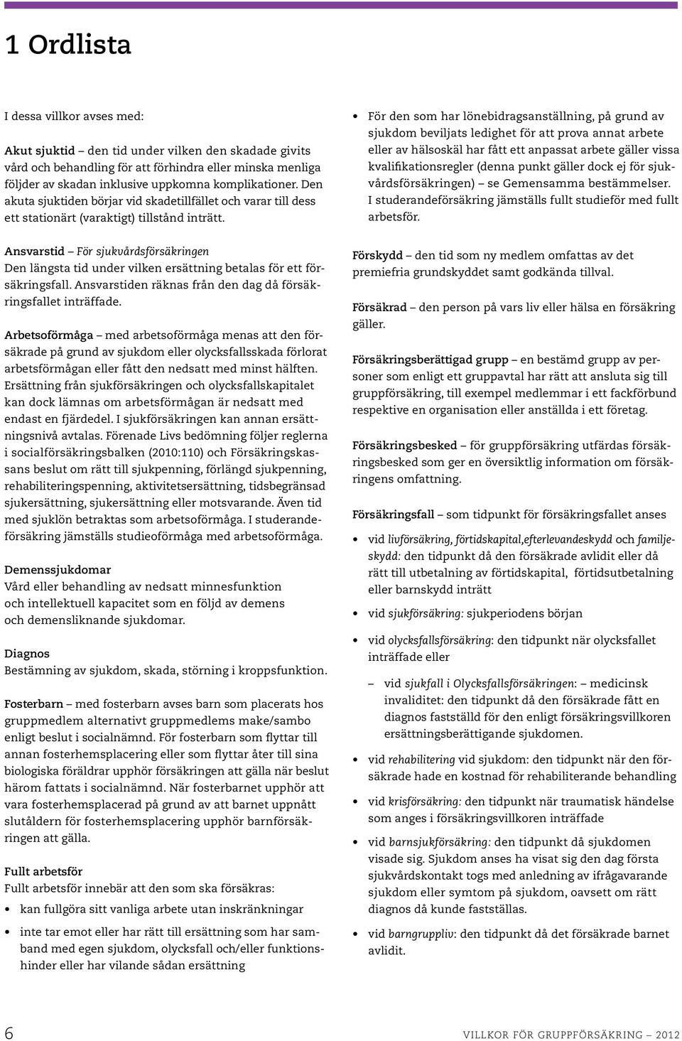 För den som har lönebidragsanställning, på grund av sjukdom beviljats ledighet för att prova annat arbete eller av hälsoskäl har fått ett anpassat arbete gäller vissa kvalifikationsregler (denna