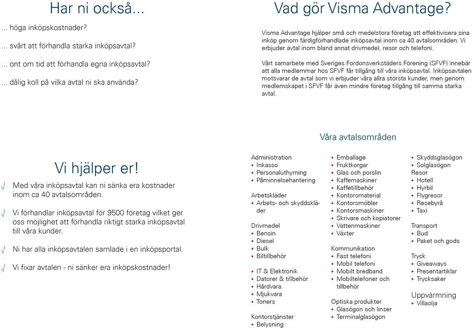 Vi erbjuder avtal inom bland annat drivmedel, resor och telefoni. Vårt samarbete med Sveriges Fordonsverkstäders Förening (SFVF) innebär att alla medlemmar hos SFVF får tillgång till våra inköpsavtal.