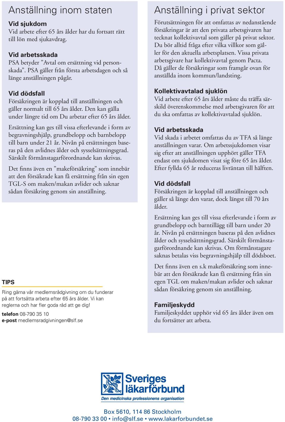 Den kan gälla under längre tid om Du arbetar efter 65 års ålder. Ersättning kan ges till vissa efterlevande i form av begravningshjälp, grundbelopp och barnbelopp till barn under 21 år.