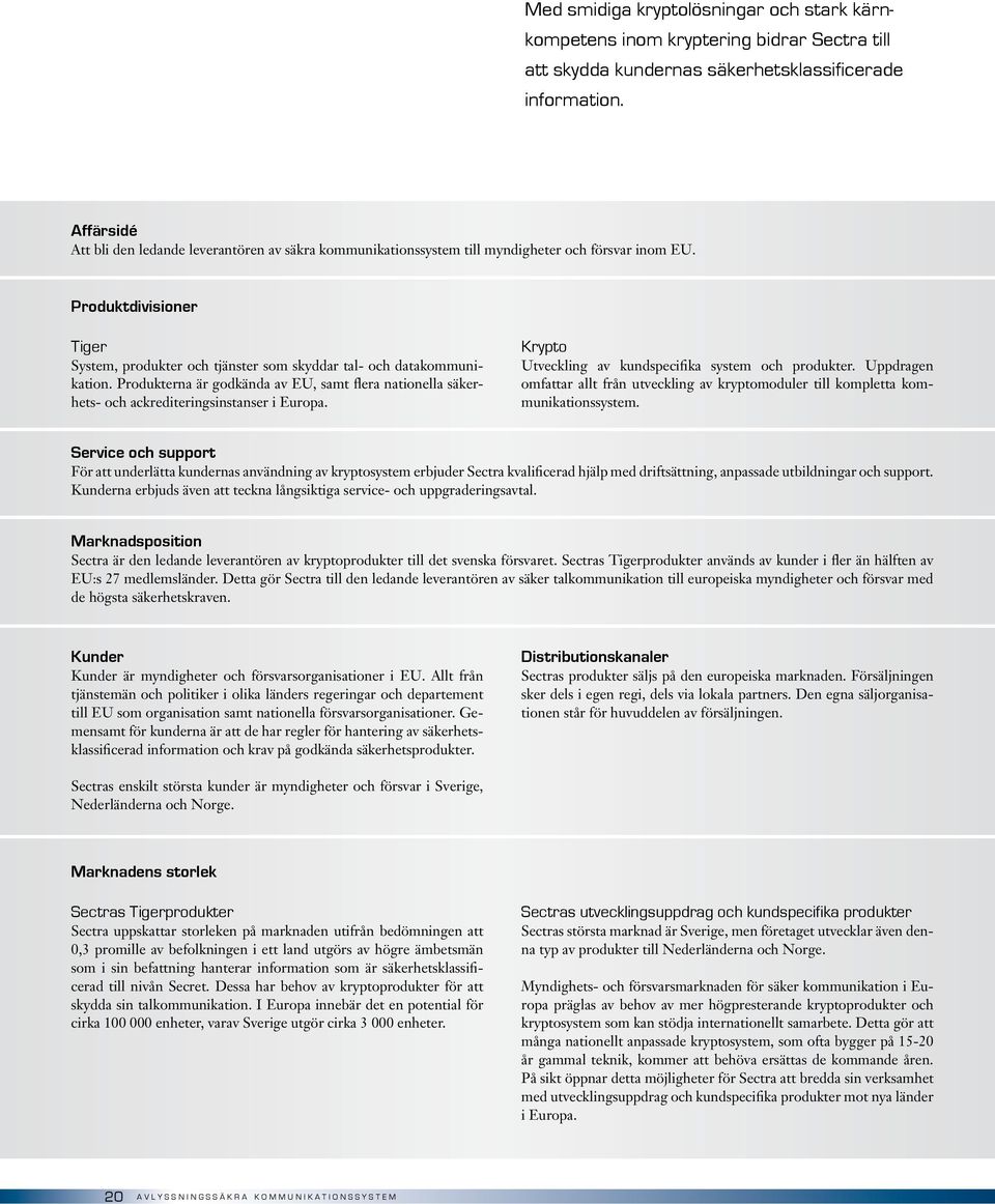 Produktdivisioner Tiger System, produkter och tjänster som skyddar tal- och datakommunikation. Produkterna är godkända av EU, samt flera nationella säkerhets- och ackrediteringsinstanser i Europa.