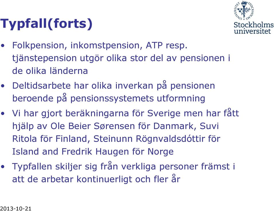 på pensionssystemets utformning Vi har gjort beräkningarna för Sverige men har fått hjälp av Ole Beier Sørensen för Danmark,