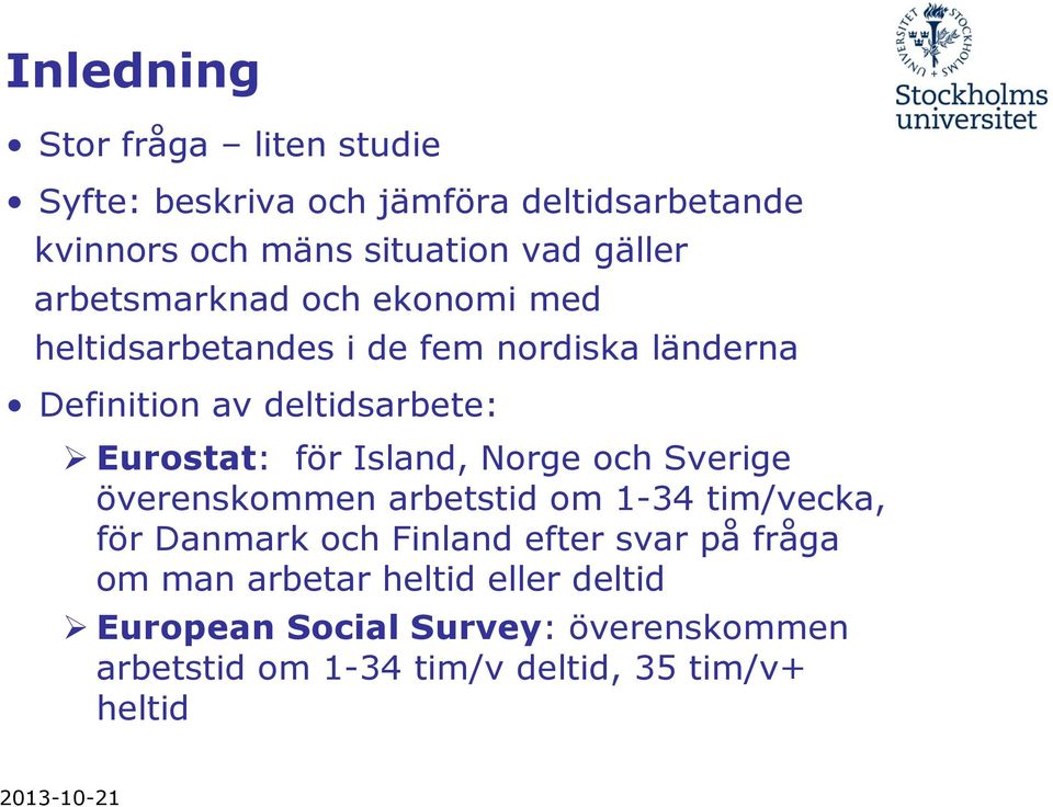 Island, Norge och Sverige överenskommen arbetstid om 1-34 tim/vecka, för Danmark och Finland efter svar på fråga om man