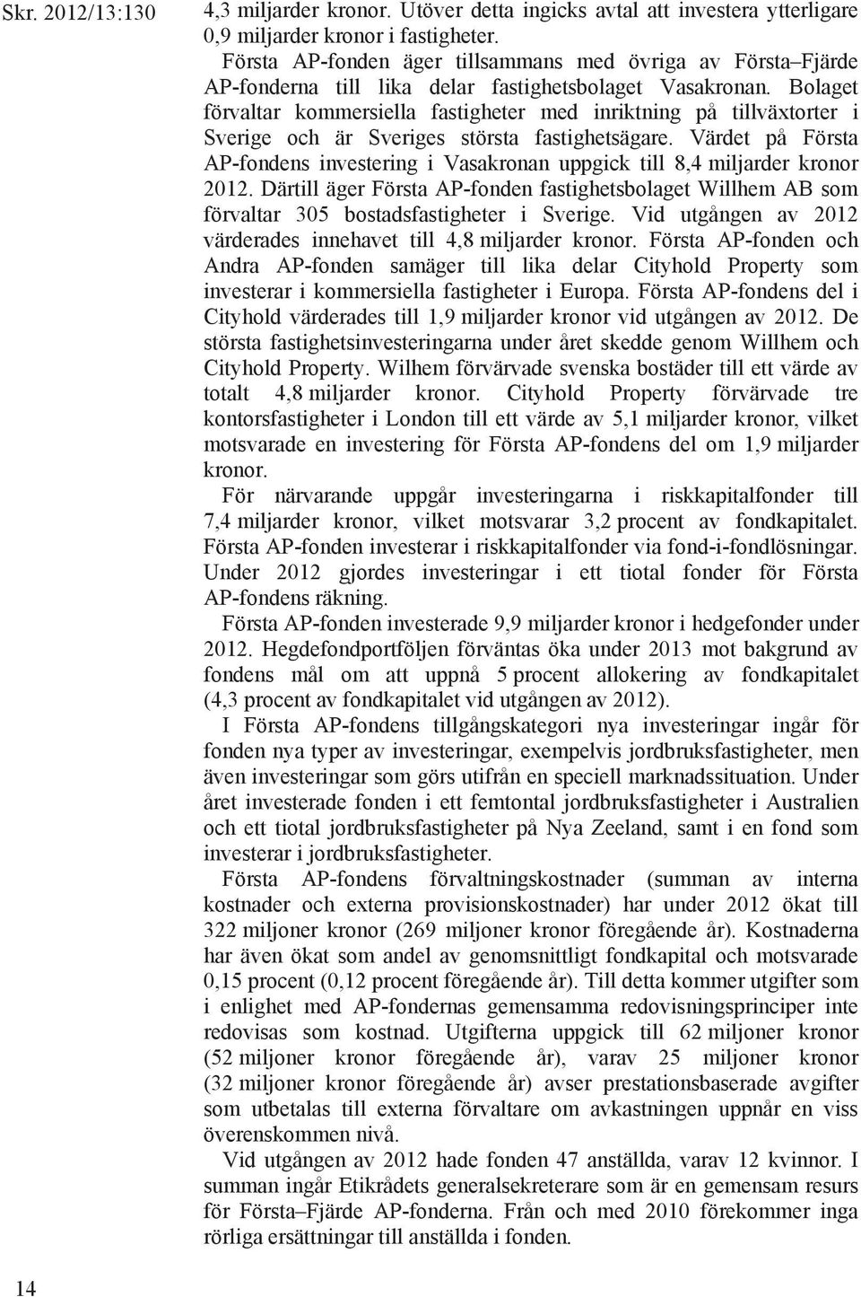 Bolaget förvaltar kommersiella fastigheter med inriktning på tillväxtorter i Sverige och är Sveriges största fastighetsägare.