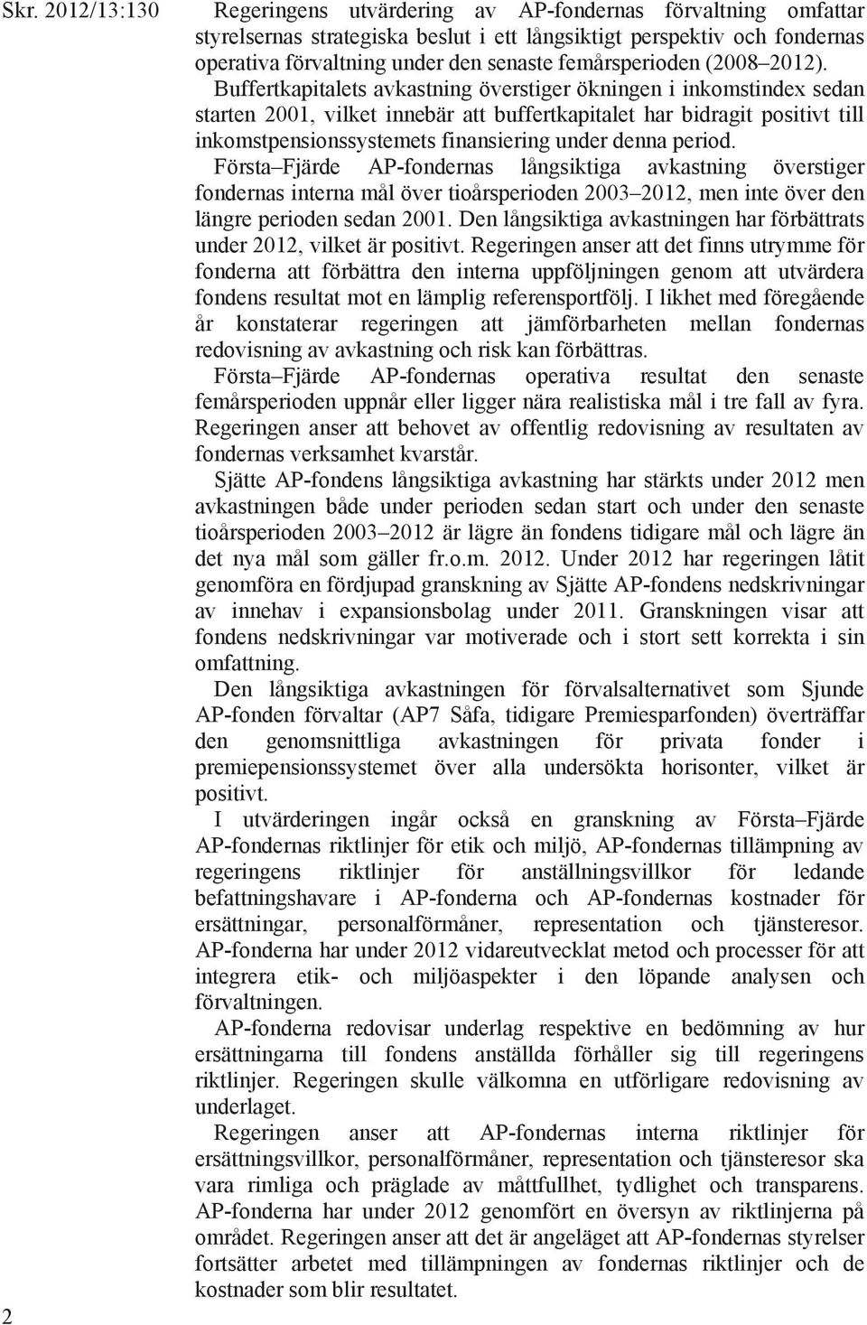 Buffertkapitalets avkastning överstiger ökningen i inkomstindex sedan starten 2001, vilket innebär att buffertkapitalet har bidragit positivt till inkomstpensionssystemets finansiering under denna