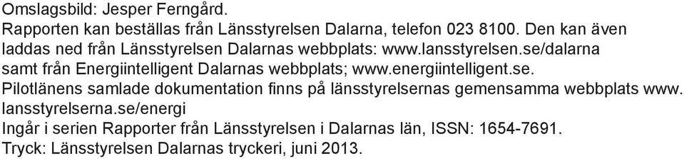 se/dalarna samt från Energiintelligent Dalarnas webbplats; www.energiintelligent.se. Pilotlänens samlade dokumentation finns på länsstyrelsernas gemensamma webbplats www.