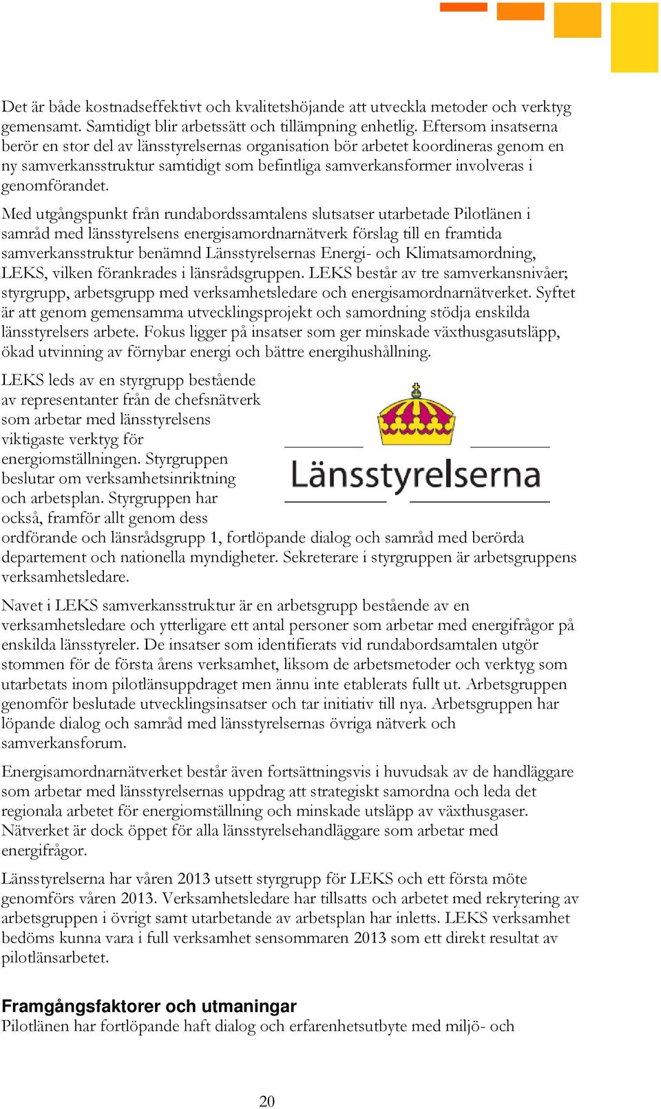 Med utgångspunkt från rundabordssamtalens slutsatser utarbetade Pilotlänen i samråd med länsstyrelsens energisamordnarnätverk förslag till en framtida samverkansstruktur benämnd Länsstyrelsernas