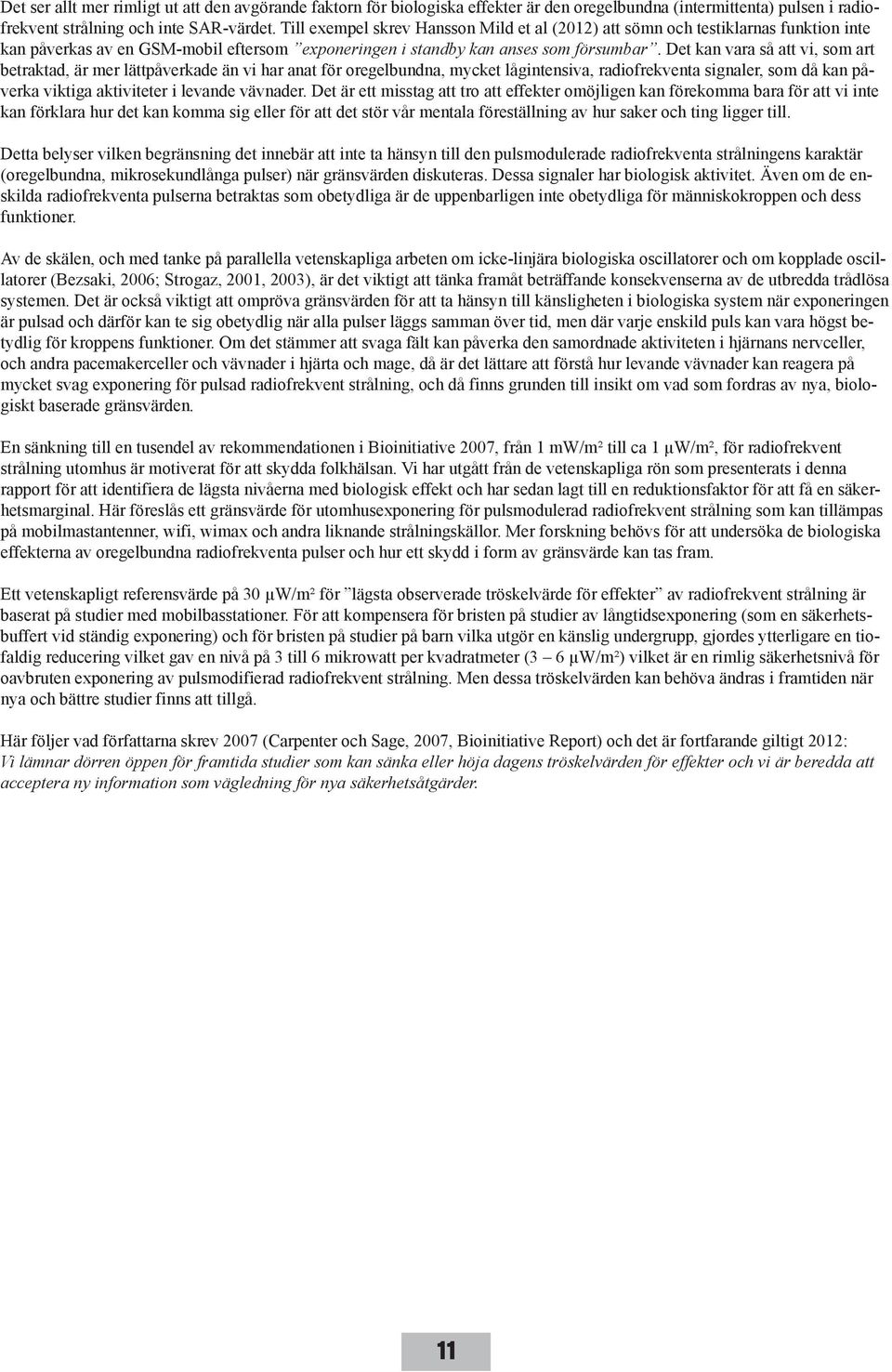 Det kan vara så att vi, som art betraktad, är mer lättpåverkade än vi har anat för oregelbundna, mycket lågintensiva, radiofrekventa signaler, som då kan påverka viktiga aktiviteter i levande
