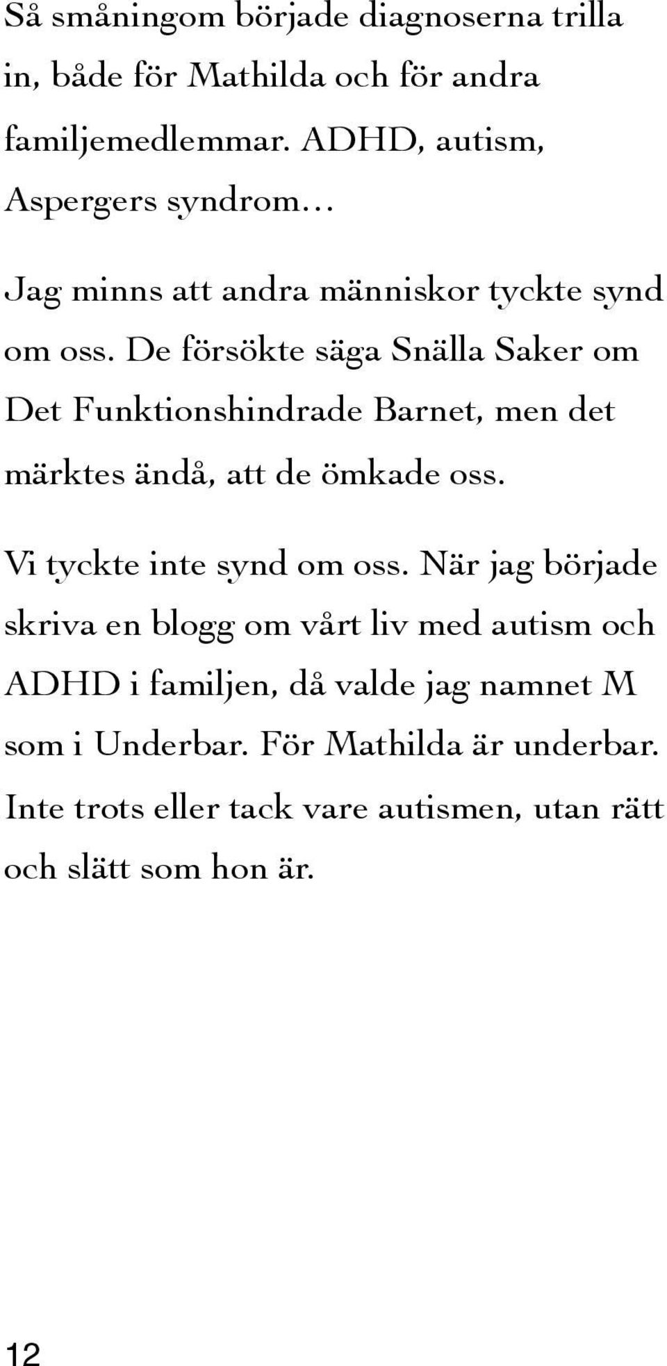 De försökte säga Snälla Saker om Det Funktionshindrade Barnet, men det märktes ändå, att de ömkade oss.