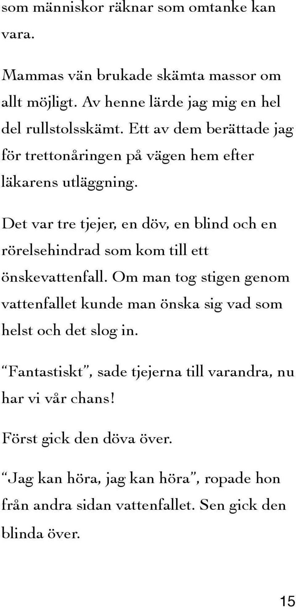 Det var tre tjejer, en döv, en blind och en rörelsehindrad som kom till ett önskevattenfall.