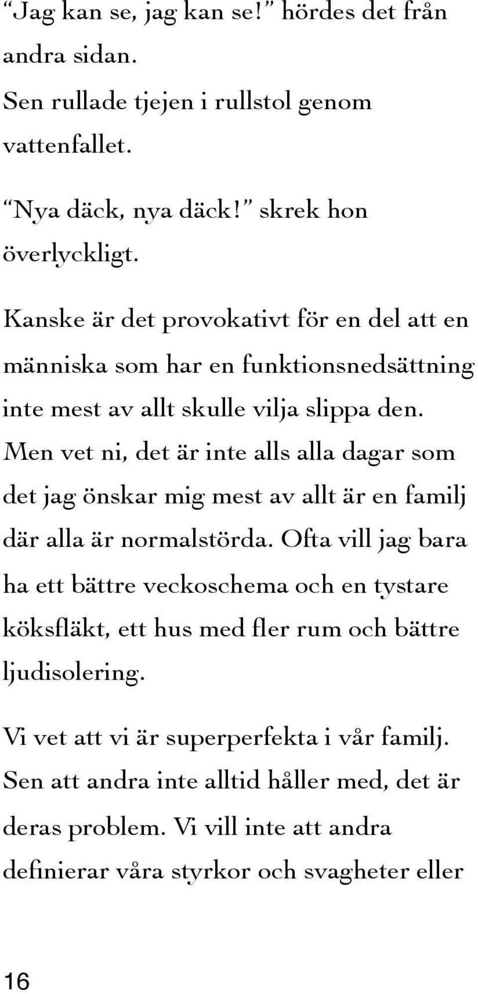 Men vet ni, det är inte alls alla dagar som det jag önskar mig mest av allt är en familj där alla är normalstörda.