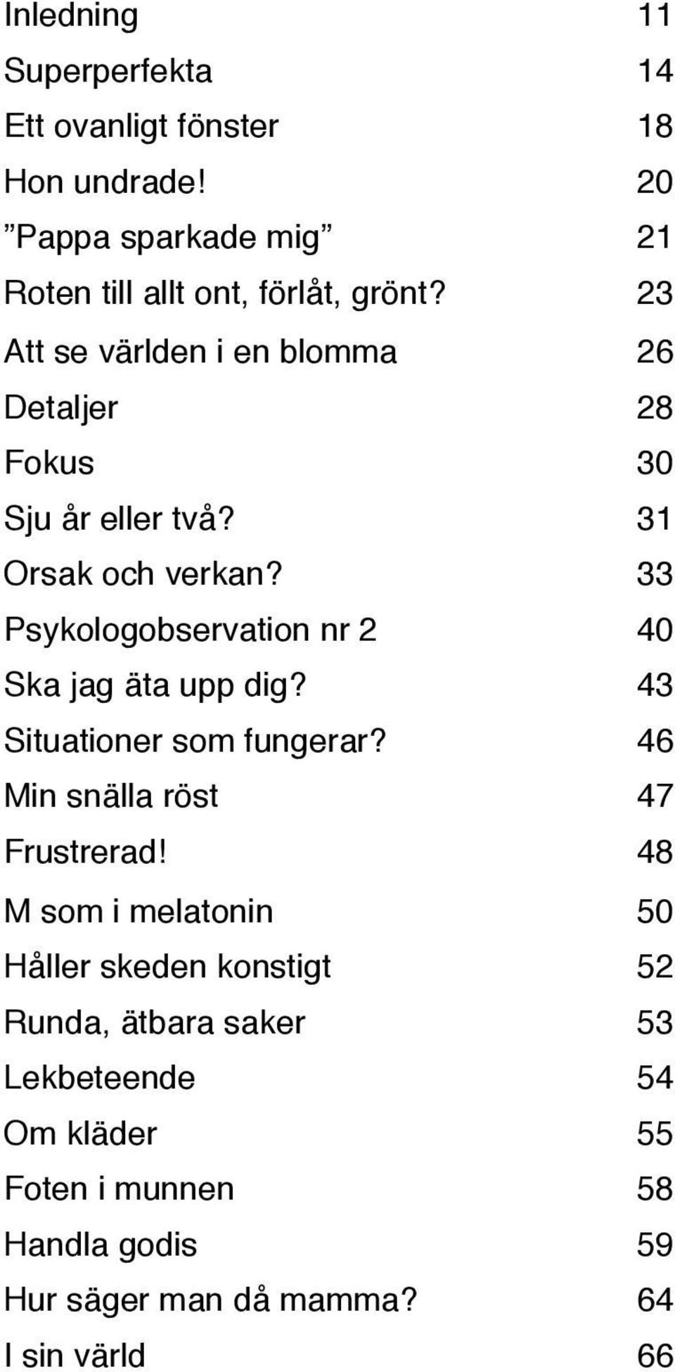 40 Ska jag äta upp dig?! 43 Situationer som fungerar?! 46 Min snälla röst! 47 Frustrerad!! 48 M som i melatonin!