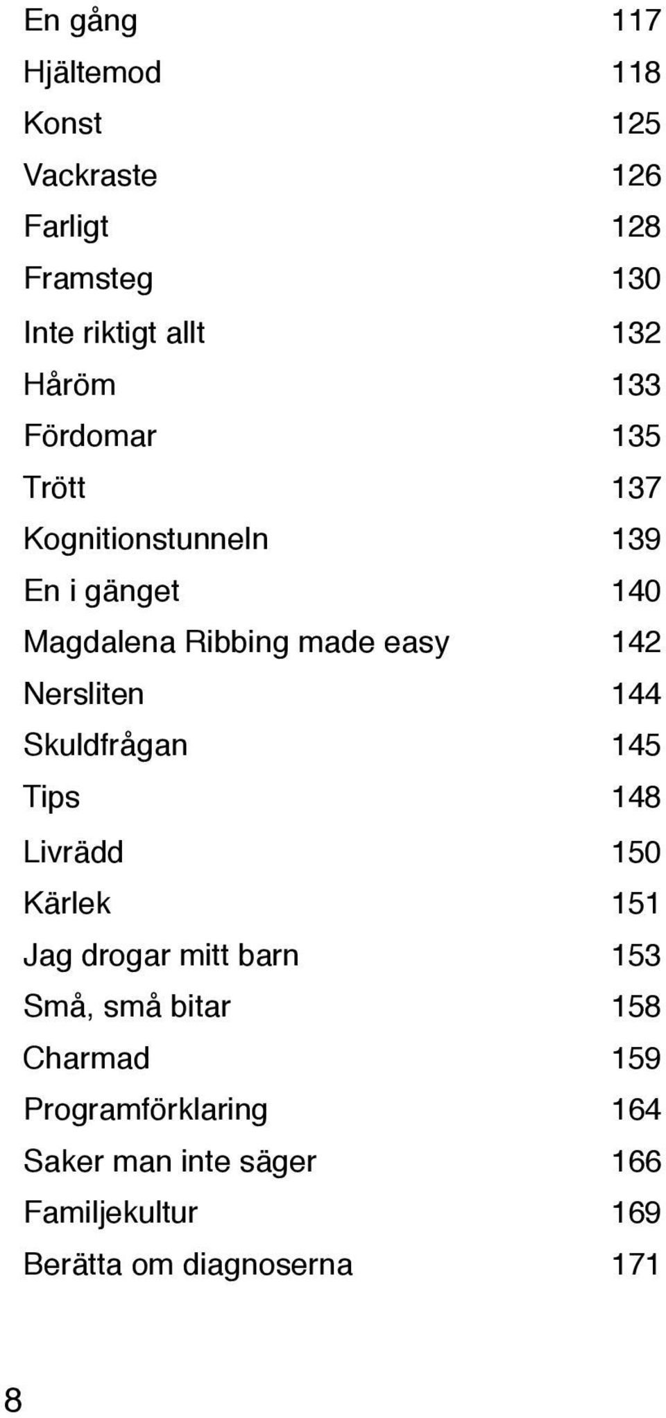 142 Nersliten! 144 Skuldfrågan! 145 Tips! 148 Livrädd! 150 Kärlek! 151 Jag drogar mitt barn!