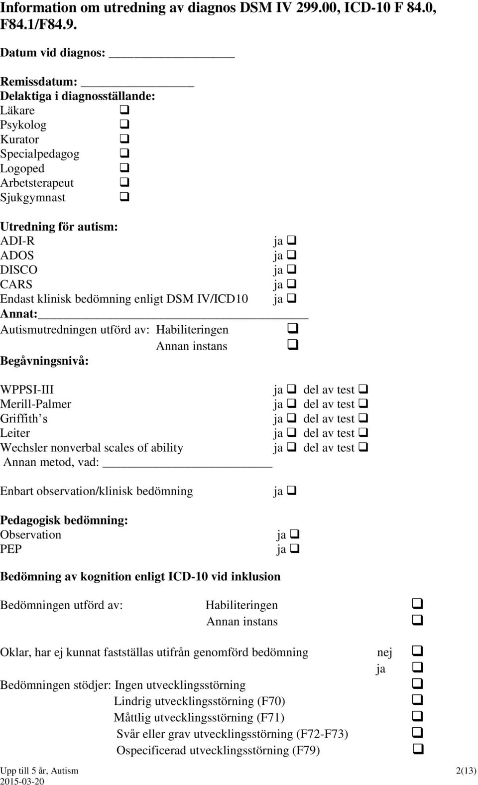 Datum vid diagnos: Remissdatum: Delaktiga i diagnosställande: Läkare Psykolog Kurator Specialpedagog Logoped Arbetsterapeut Sjukgymnast Utredning för autism: ADI-R ja ADOS ja DISCO ja CARS ja Endast